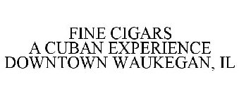 FINE CIGARS A CUBAN EXPERIENCE DOWNTOWN WAUKEGAN, IL