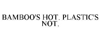 BAMBOO'S HOT. PLASTIC'S NOT.