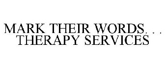 MARK THEIR WORDS. . . THERAPY SERVICES