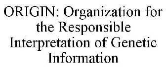 ORIGIN: ORGANIZATION FOR THE RESPONSIBLE INTERPRETATION OF GENETIC INFORMATION
