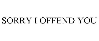 SORRY I OFFEND YOU