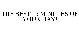 THE BEST 15 MINUTES OF YOUR DAY!