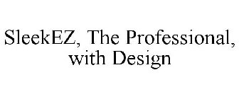 SLEEKEZ, THE PROFESSIONAL, WITH DESIGN