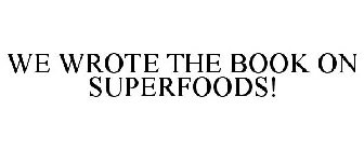 WE WROTE THE BOOK ON SUPERFOODS!