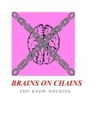 BRAINS ON CHAINS YOU KNOW NOTHING