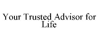 YOUR TRUSTED ADVISOR FOR LIFE
