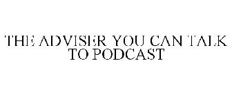 THE ADVISER YOU CAN TALK TO PODCAST