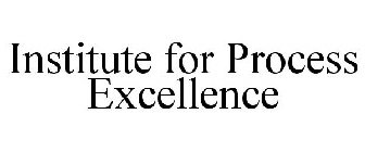 INSTITUTE FOR PROCESS EXCELLENCE