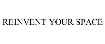 REINVENT YOUR SPACE