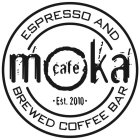 CAFE MOKA ESPRESSO AND BREWED COFFEE BAR· EST. 2010 ·
