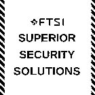 FTSI SUPERIOR SECURITY SOLUTIONS