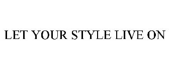 LET YOUR STYLE LIVE ON