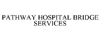 PATHWAY HOSPITAL BRIDGE SERVICES