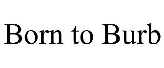 BORN TO BURB