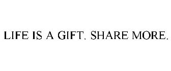 LIFE IS A GIFT. SHARE MORE.