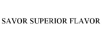SAVOR SUPERIOR FLAVOR
