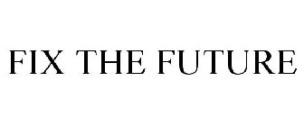 FIX THE FUTURE