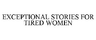 EXCEPTIONAL STORIES FOR TIRED WOMEN