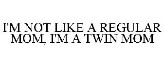 I'M NOT LIKE A REGULAR MOM, I'M A TWIN MOM