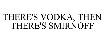 THERE'S VODKA, THEN THERE'S SMIRNOFF