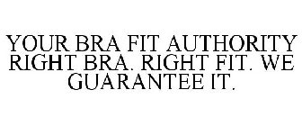 YOUR BRA FIT AUTHORITY RIGHT BRA. RIGHT FIT. WE GUARANTEE IT.