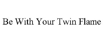 BE WITH YOUR TWIN FLAME
