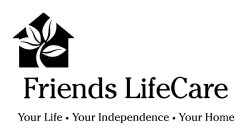 FRIENDS LIFECARE YOUR LIFE YOUR INDEPENDENCE YOUR HOME