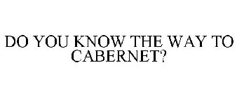 DO YOU KNOW THE WAY TO CABERNET?