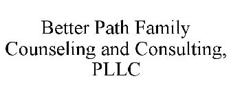 BETTER PATH FAMILY COUNSELING AND CONSULTING, PLLC