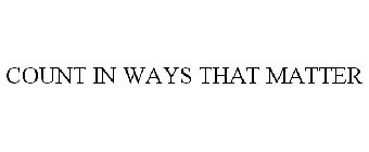COUNT IN WAYS THAT MATTER