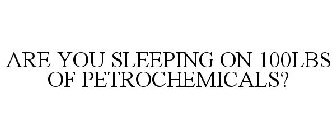 ARE YOU SLEEPING ON 100LBS OF PETROCHEMICALS?