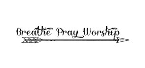 BREATHE PRAY WORSHIP