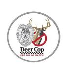 DEER COP INC. DEER PATROL CAPTAIN 20 NOT ON MY WATCH
