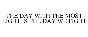 THE DAY WITH THE MOST LIGHT IS THE DAY WE FIGHT