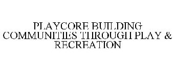 PLAYCORE BUILDING COMMUNITIES THROUGH PLAY & RECREATION