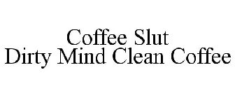 COFFEE SLUT DIRTY MIND CLEAN COFFEE