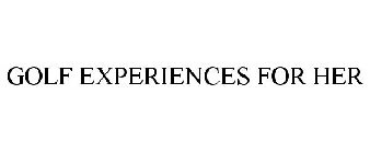 GOLF EXPERIENCES FOR HER