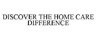 DISCOVER THE HOME CARE DIFFERENCE