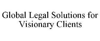 GLOBAL LEGAL SOLUTIONS FOR VISIONARY CLIENTS