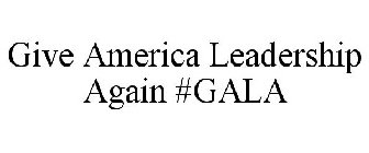 GIVE AMERICA LEADERSHIP AGAIN #GALA
