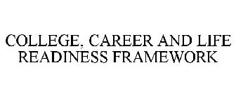 COLLEGE, CAREER AND LIFE READINESS FRAMEWORK