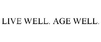 LIVE WELL. AGE WELL.