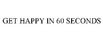 GET HAPPY IN 60 SECONDS
