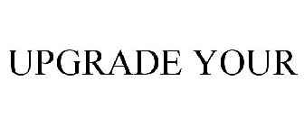 UPGRADE YOUR