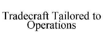 TRADECRAFT TAILORED TO OPERATIONS