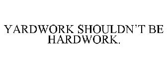 YARDWORK SHOULDN'T BE HARD WORK.