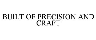 BUILT OF PRECISION AND CRAFT