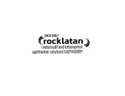 ONCE-DAILY ROCKLATAN (NETARSUDIL AND LATANOPROST OPHTHALMIC SOLUTION) 0.02%/0.005%