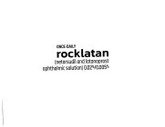 ONCE-DAILY ROCKLATAN (NETARSUDIL AND LATANOPROST OPHTHALMIC SOLUTION) 0.02%/0.005%