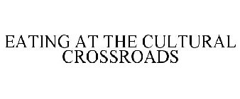 EATING AT THE CULTURAL CROSSROADS
